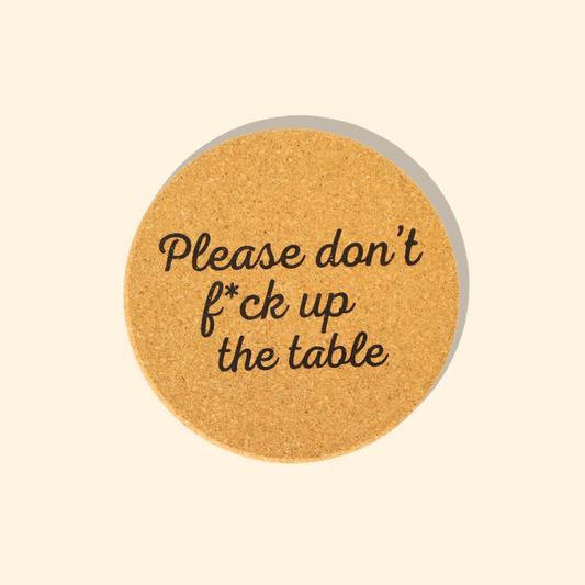 Don't Fuck Up The Table - Cork Coaster