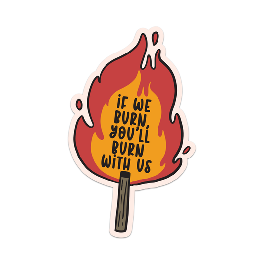 If We Burn You'll Burn With Us Sticker